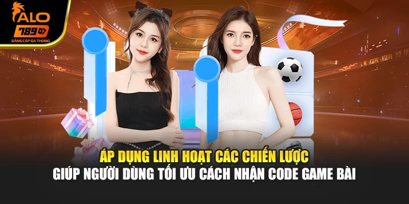 Áp dụng linh hoạt các chiến lược hỗ trợ hội viên tối ưu cách nhận code game bài