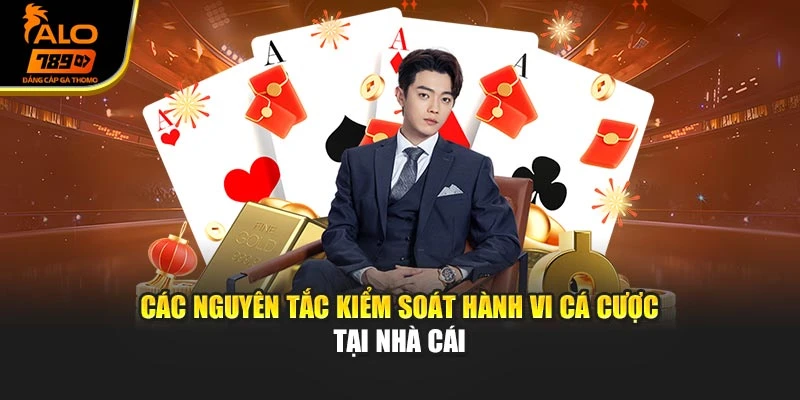 Các nguyên tắc kiểm soát hành vi cá cược tại nhà cái