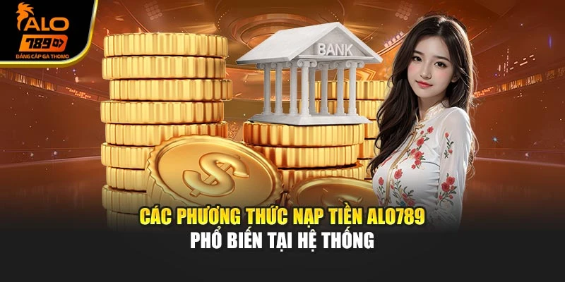 Các phương thức nạp tiền Alo789 phổ biến tại hệ thống