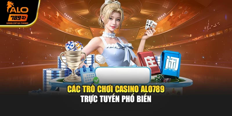 Các trò chơi casino Alo789 trực tuyến phổ biến