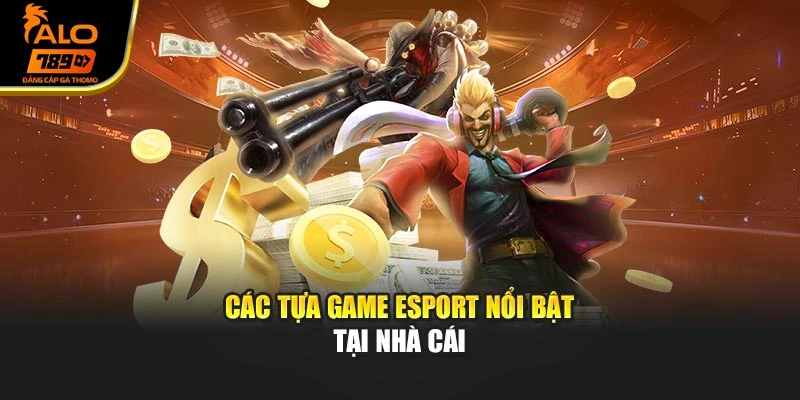Các tựa game Esport nổi bật tại nhà cái