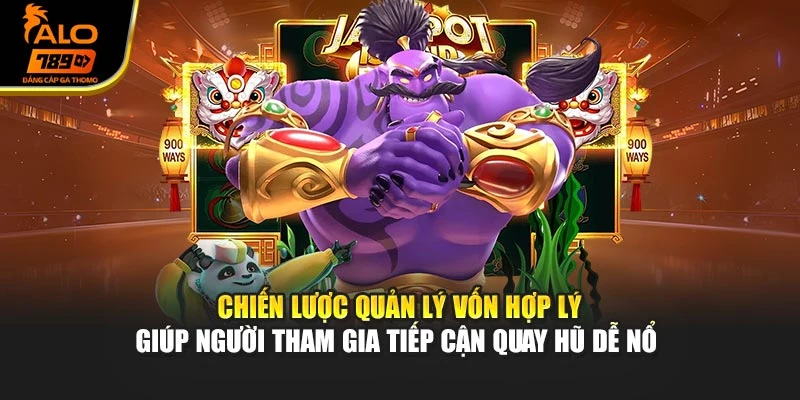 Chiến lược quản lý vốn hợp lý giúp người tham gia tiếp cận quay hũ dễ nổ