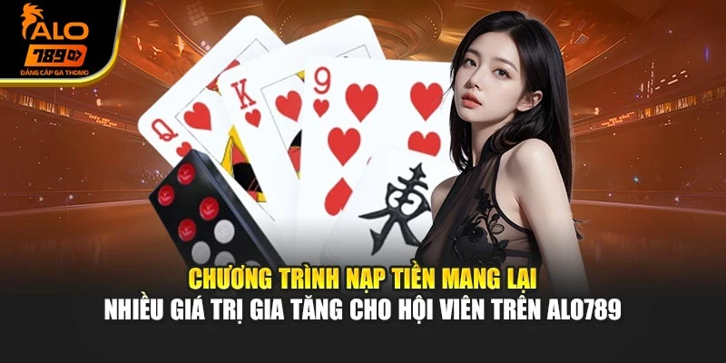 Chương trình nạp tiền mang lại nhiều giá trị gia tăng cho hội viên trên Alo789