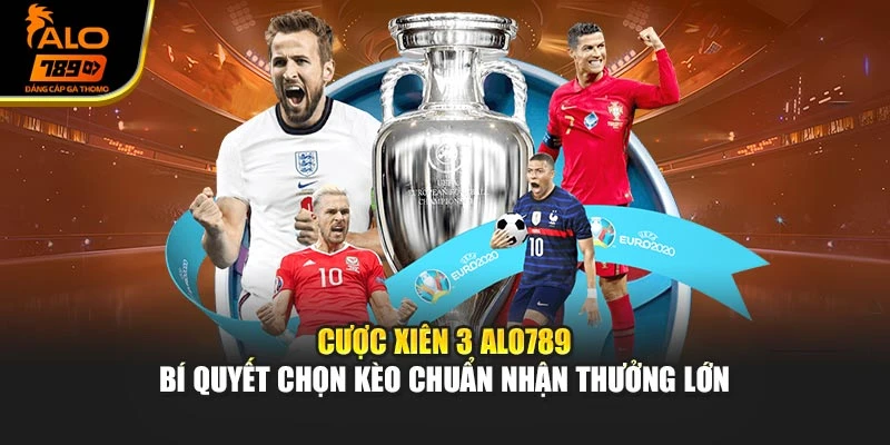 Cược Xiên 3 Alo789 – Bí Quyết Chọn Kèo Chuẩn Nhận Thưởng Lớn