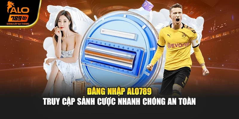 Đăng Nhập Alo789 – Truy Cập Sảnh Cược Nhanh Chóng An Toàn