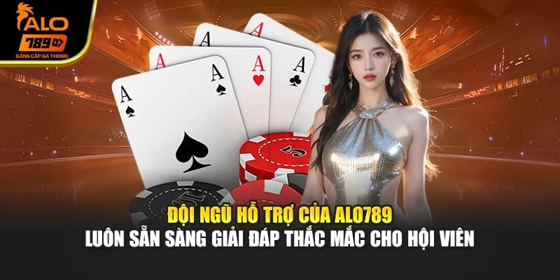 Đội ngũ hỗ trợ của Alo789 luôn sẵn sàng giải đáp thắc mắc cho hội viên