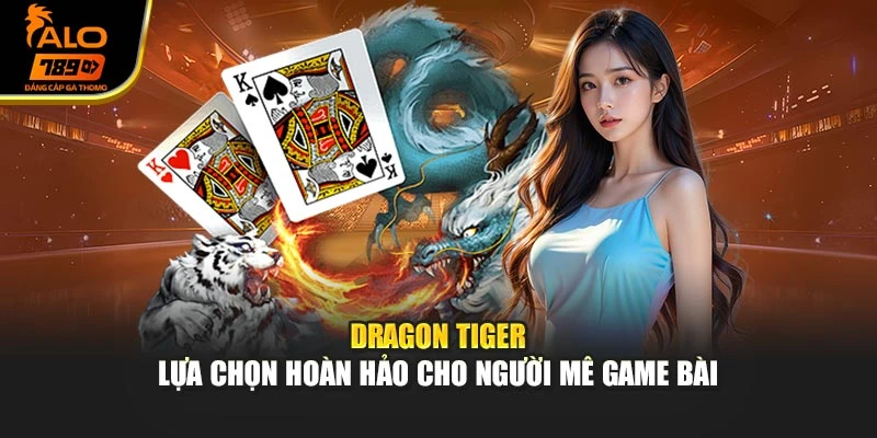 Dragon Tiger – Lựa Chọn Hoàn Hảo Cho Người Mê Game Bài