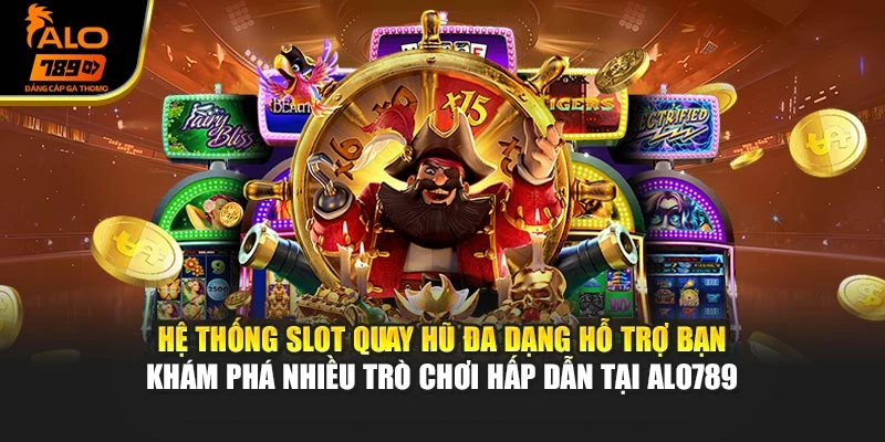Hệ thống slot quay hũ đa dạng hỗ trợ bạn khám phá nhiều trò chơi hấp dẫn tại Alo789
