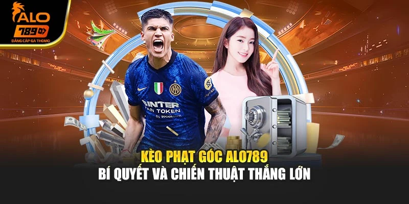 Kèo Phạt Góc Alo789 – Bí Quyết Và Chiến Thuật Thắng Lớn