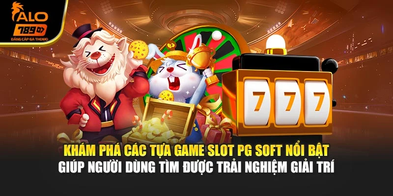 Khám phá các tựa game slot PG Soft nổi bật giúp người dùng tìm được trải nghiệm giải trí