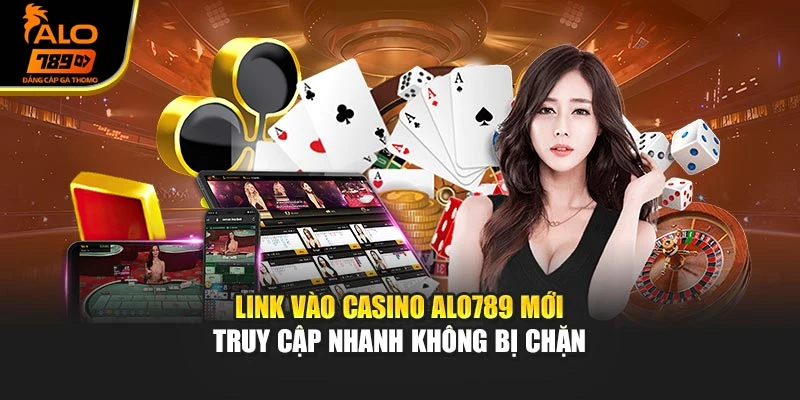 Link Vào Casino Alo789 Mới – Truy Cập Nhanh Không Bị Chặn