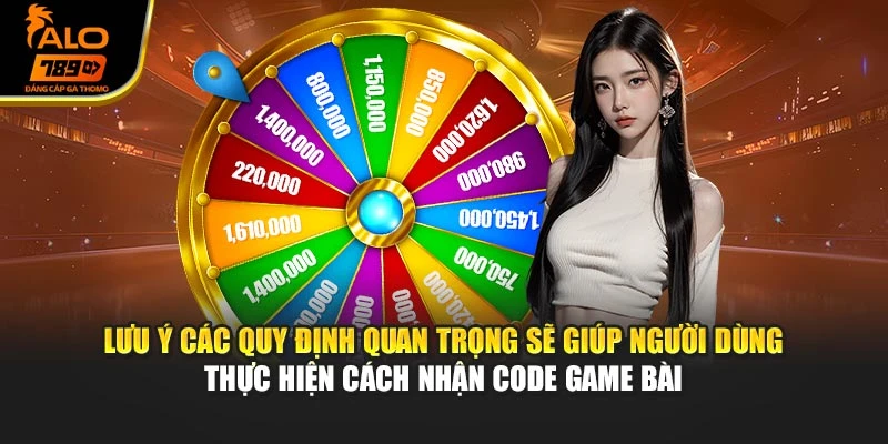Lưu ý các quy định quan trọng sẽ giúp người dùng thực hiện cách nhận code game bài