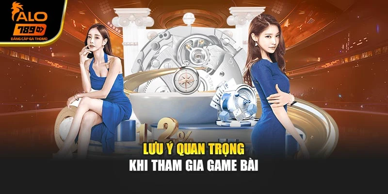Lưu ý quan trọng khi tham gia game bài