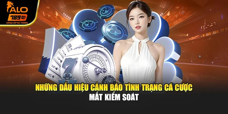 Những dấu hiệu cảnh báo tình trạng cá cược mất kiểm soát