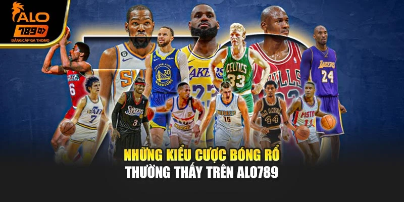 Những kiểu cược bóng rổ thường thấy trên Alo789