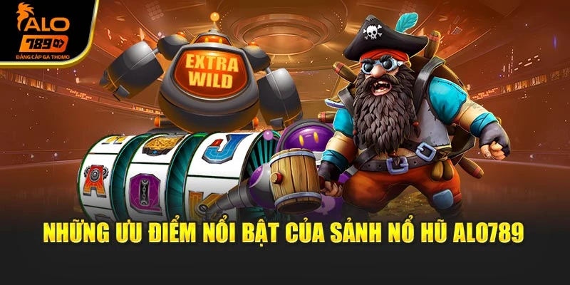 Những ưu điểm nổi bật của sảnh nổ hũ Alo789