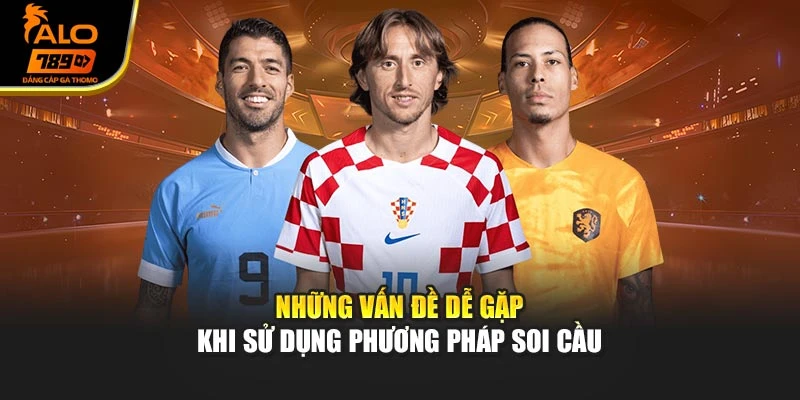 Những vấn đề dễ gặp khi sử dụng phương pháp soi cầu