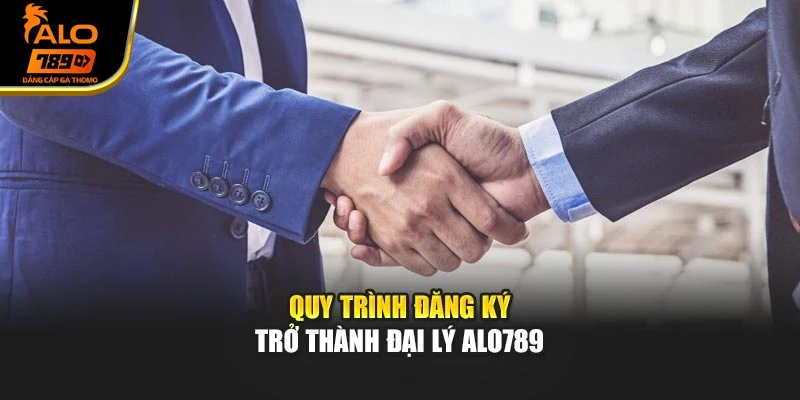 Quy trình đăng ký trở thành đại lý Alo789