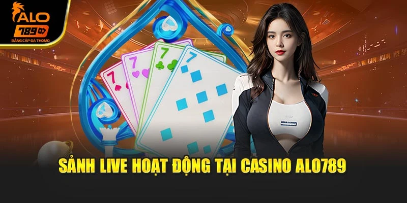 Sảnh live hoạt động tại casino Alo789