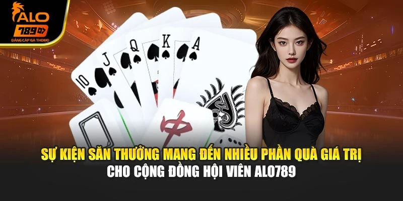 Sự kiện săn thưởng mang đến nhiều phần quà giá trị cho cộng đồng hội viên Alo789