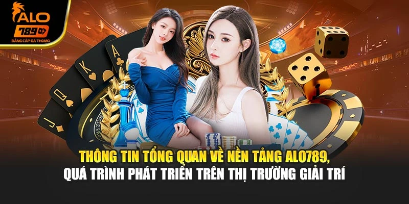 Thông tin tổng quan về nền tảng Alo789, quá trình phát triển trên thị trường giải trí