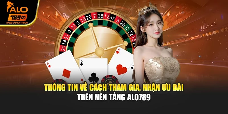 Thông tin về cách tham gia, nhận ưu đãi trên nền tảng Alo789