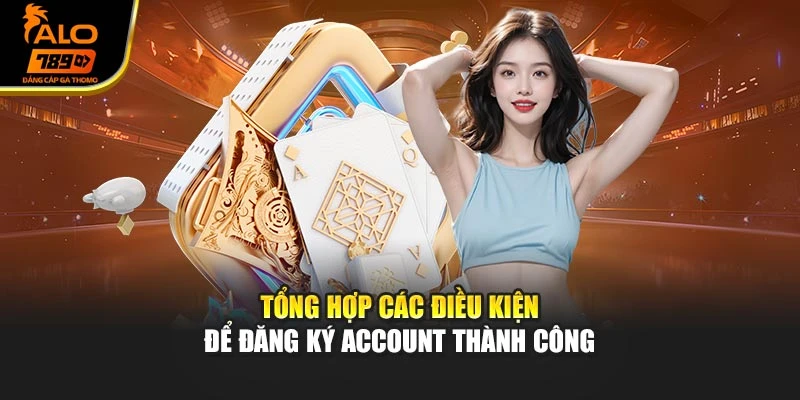 Tổng hợp các điều kiện để đăng ký account thành công