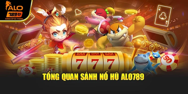 Tổng quan sảnh nổ hũ Alo789