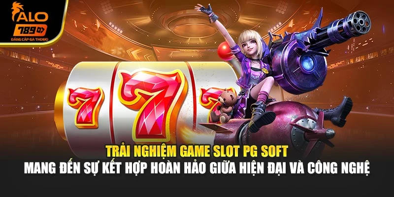 Trải nghiệm game slot PG Soft mang đến sự kết hợp hoàn hảo giữa hiện đại và công nghệ