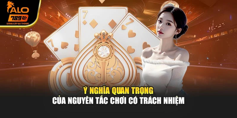 Ý nghĩa quan trọng của nguyên tắc chơi có trách nhiệm